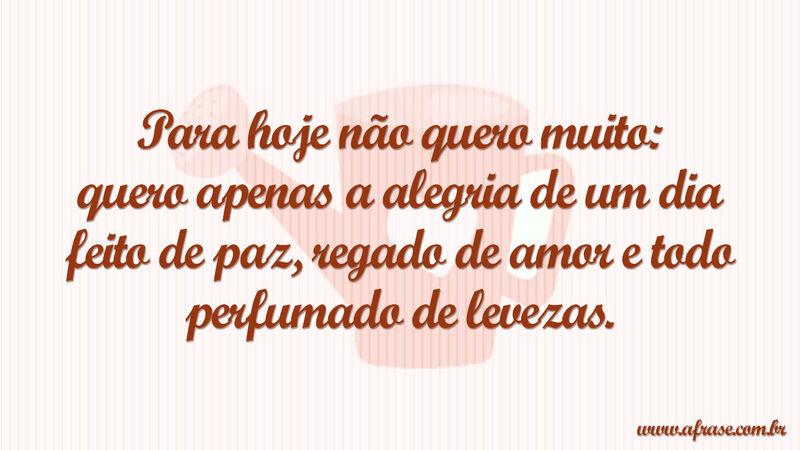 Frases de Bom dia - Para hoje não quero muito: ....
