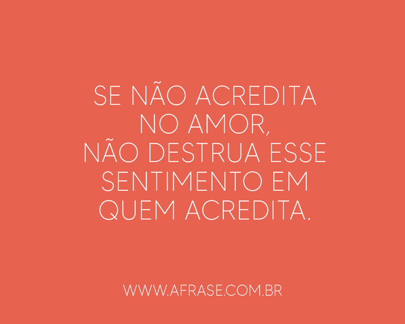 Frases de Amor - Se não acredita no amor, não ...