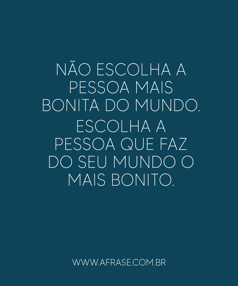 Frases de Amor - Não escolha a pessoa mais bonita ...