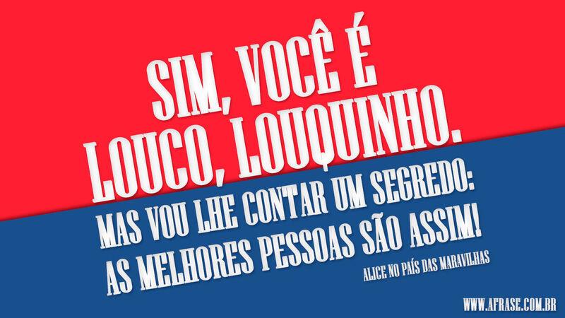 Frases de Humor - Sim, você é louco, louquinho. ...