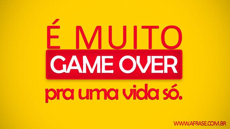 Frases de Vida - É muito Game Over para ...