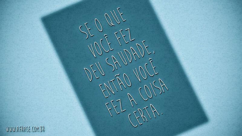 Frases de Saudade - Se o que você fez deu ...