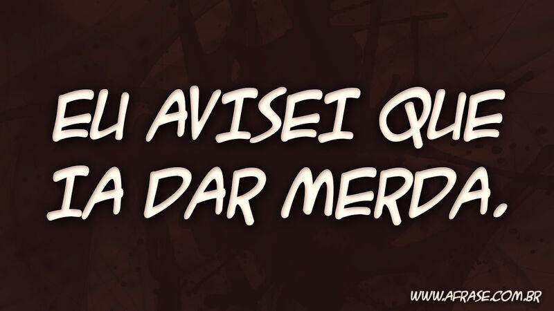 Frases de Humor - Eu avisei que ia ...