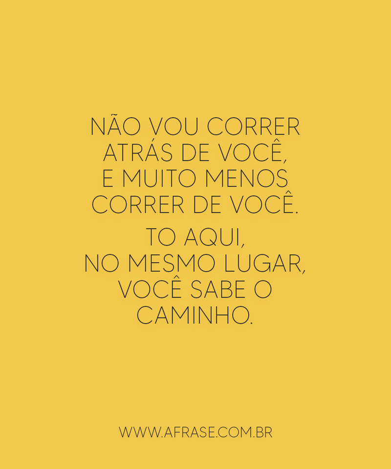 Frases de Amor - Não vou correr atrás de você, ...
