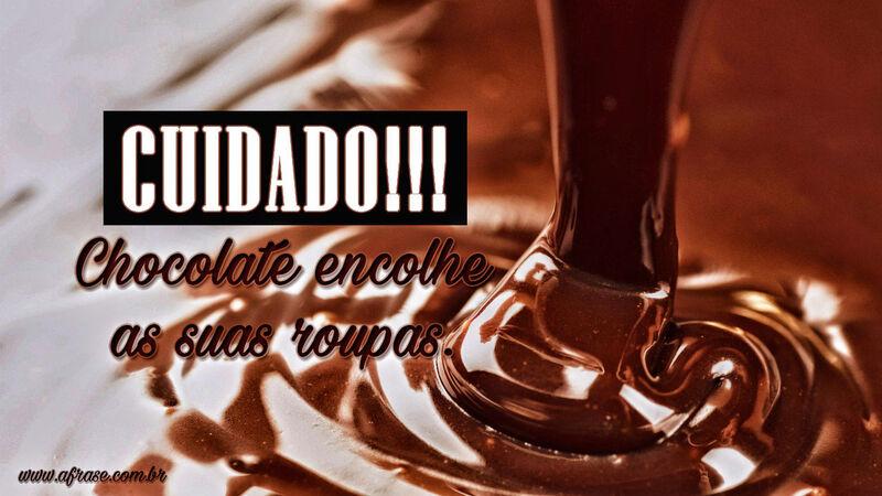 Frases de Humor - Cuidado!!! Chocolate encolhe as ...