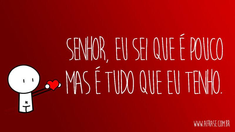 Frases Religiosas - Senhor, eu sei que é pouco mas ...