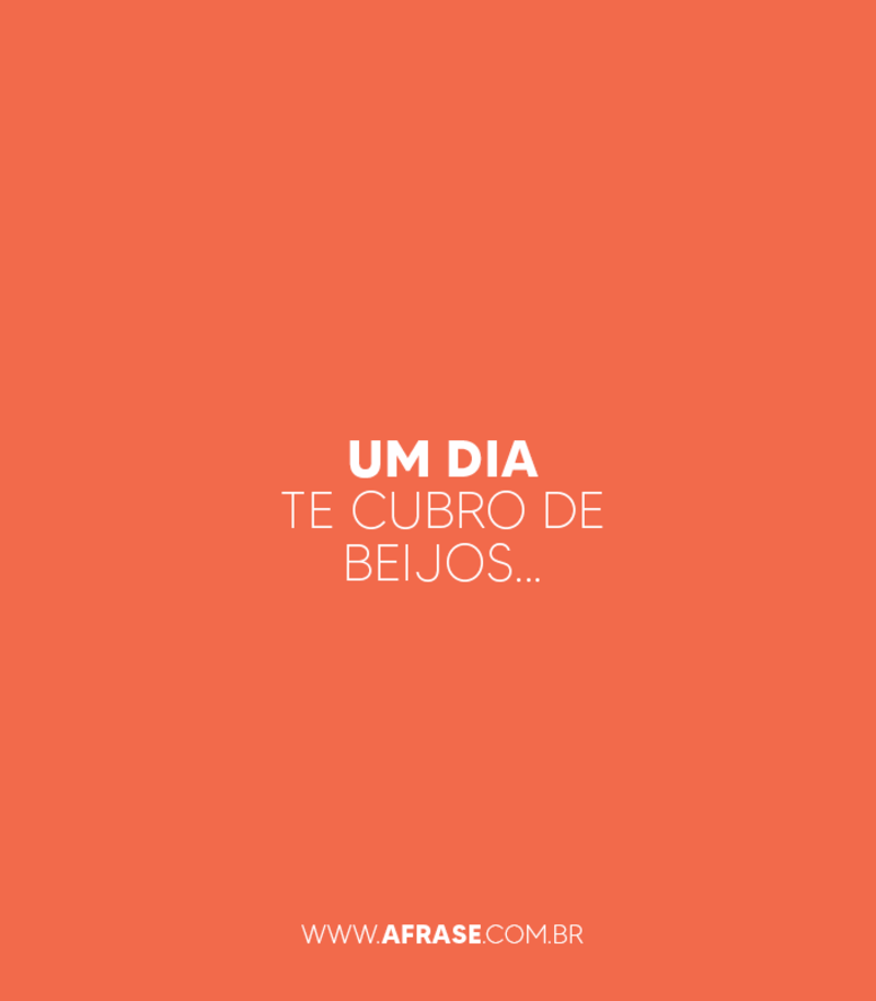 Frases de Beijo - Um dia te cubro ...