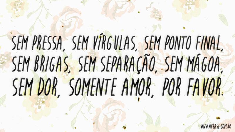 Frases de Amor - Sem pressa, sem vírgulas, sem ponto ...