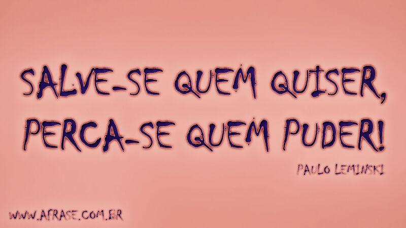Frases de Reflexão - Salve-se quem quiser, ...