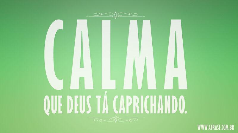 Calma que Deus tá ...