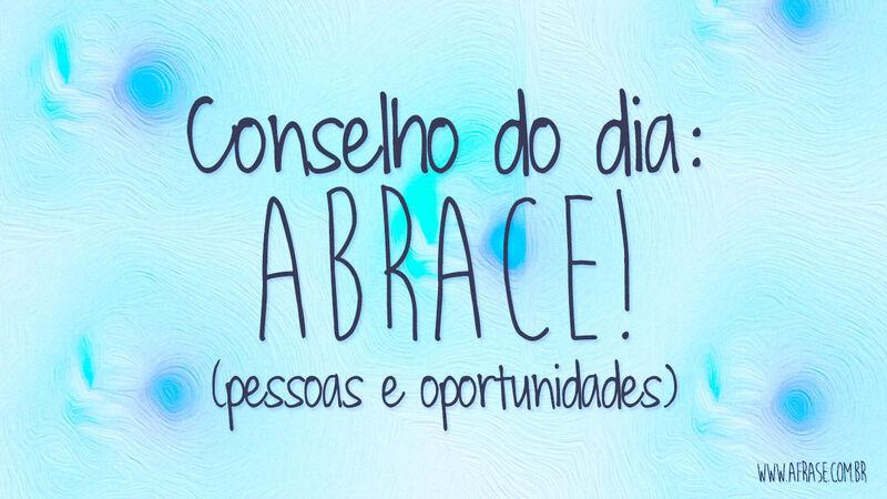 Conselho do dia: ...