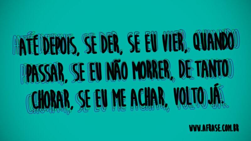Até depois, se der, se eu vier, ...