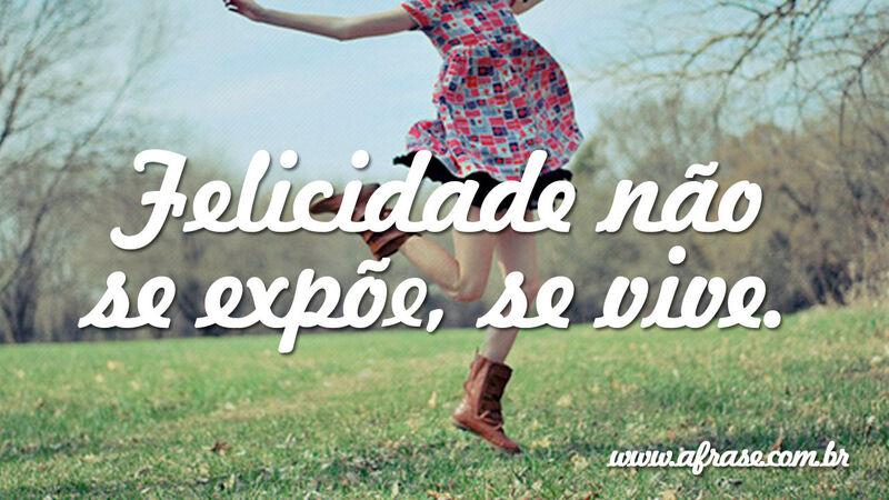 Felicidade não se expõe, ...