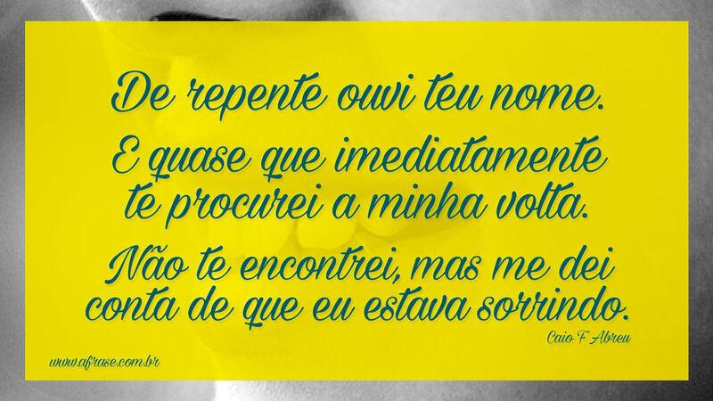 De repente ouvi teu nome. E quase que imediatamente ...