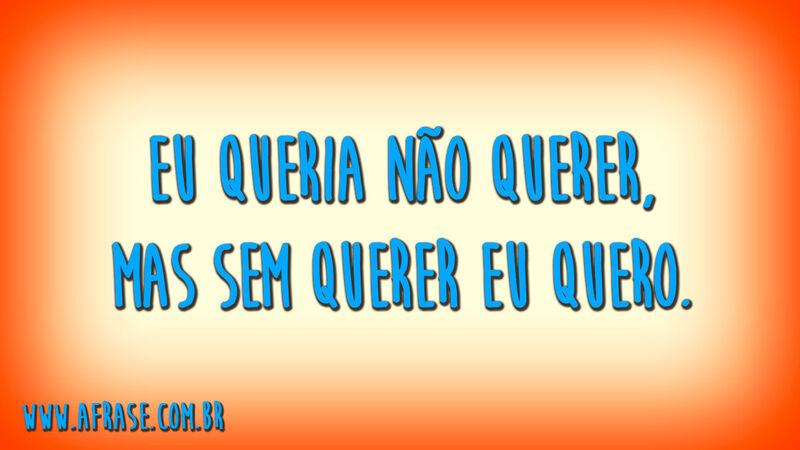 Eu queria não querer, mas ...