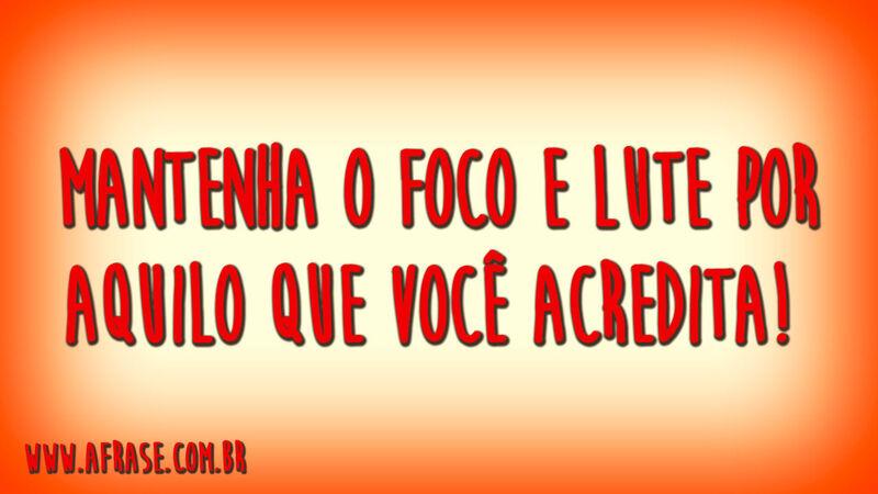 Mantenha o foco e lute por ...