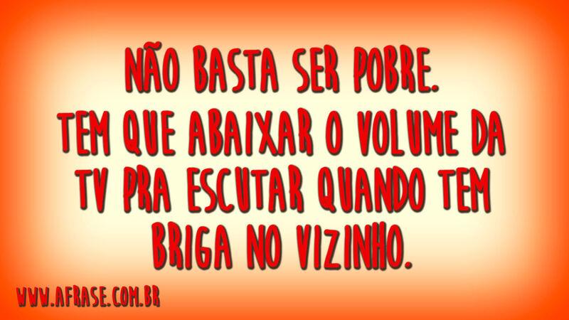 Não basta ser pobre. Tem que abaixar ...