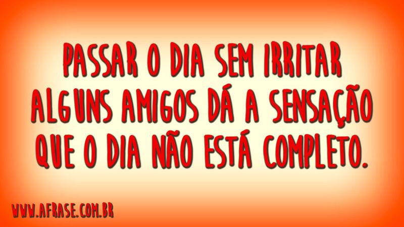 Passar o dia sem irritar alguns ...