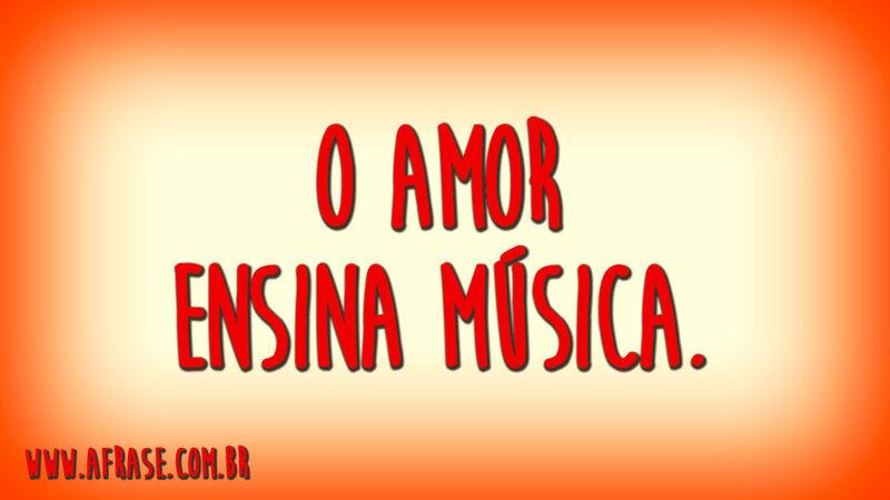 O amor ensina música.
