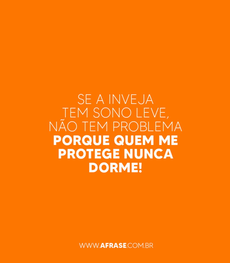 Se a inveja tem sono leve, não tem ...