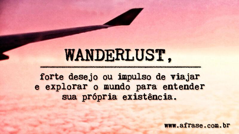 Wanderlust, forte desejo ou impulso ...