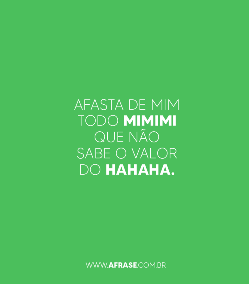 Afasta de mim todo mimimi que ...