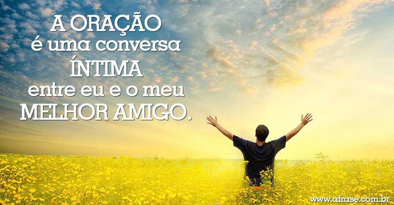 Oração - A oração é uma conversa íntima entre eu e o meu melhor amigo...