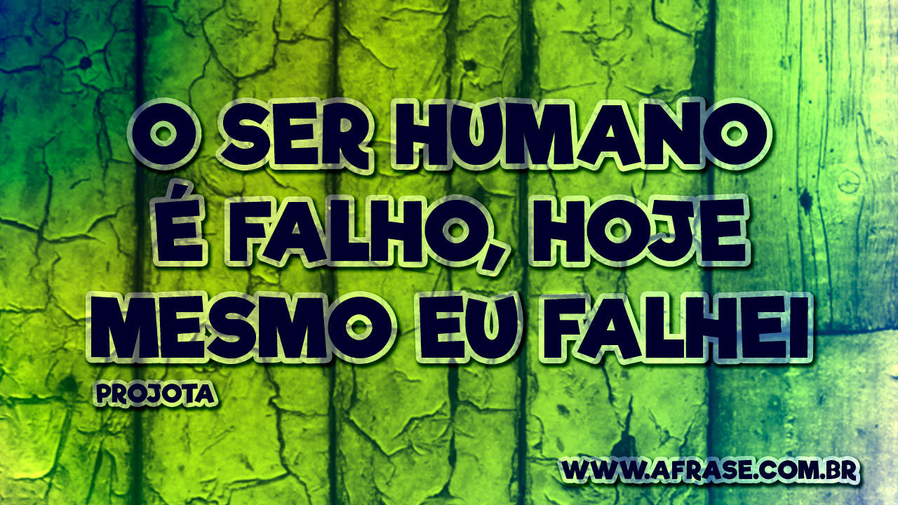 O Ser Humano Eh Falho Hoje Mesmo Eu Falhei
