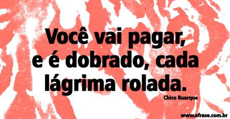 Você vai pagar, e é dobrado, cada lágrima rolada.
