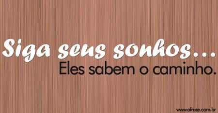 Siga seus sonhos…
Eles sabem o caminho.