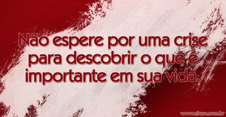 Não espere por uma crise para descobrir o que é importante em sua vida.