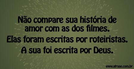 Não compare sua história de amor com as dos filmes.
Elas foram escritas por roteiristas.
A sua foi escrita por Deus.