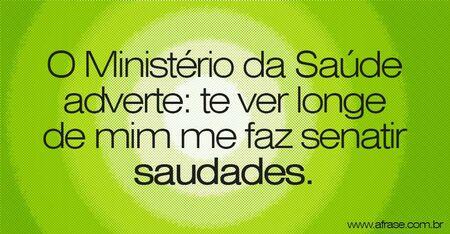 O Ministério da Saúde adverte: te ver longe de mim me faz sentir saudades.