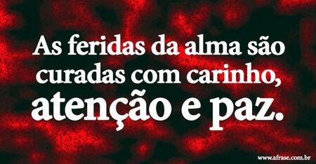 As feridas da alma são curadas com carinho, atenção e paz.