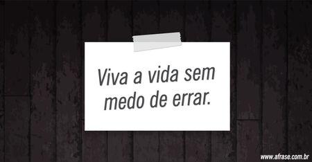 Viva a vida sem medo de errar.