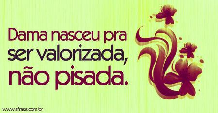 Dama nasceu pra ser valorizada, não pisada.