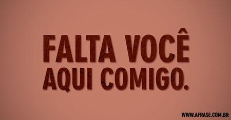 Falta você aqui comigo.