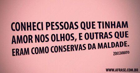 Conheci pessoas que tinham amor nos olhos, e outras que eram como conservas da maldade.