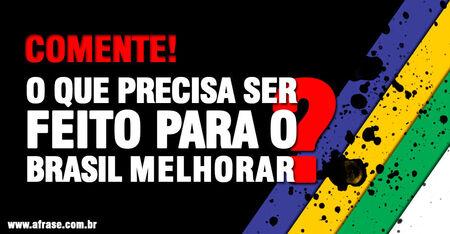 Comente!
O que precisa ser feito para o Brasil melhorar?