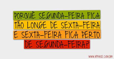 Porquê Segunda-Feira fica tão longe de Sexta-Feira e Sexta-Feira fica perto de Segunda-Feira?