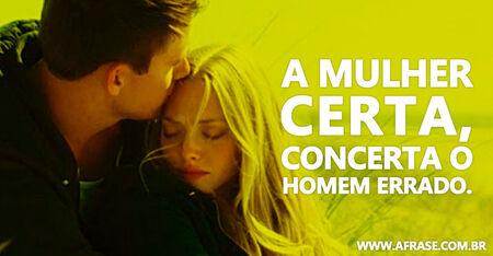 A mulher certa, concerta o homem errado.