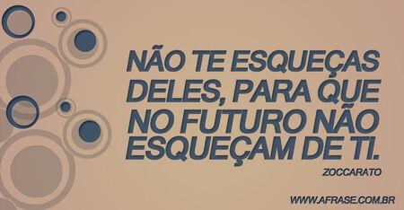 Não te esqueças deles, para que no futuro não esqueçam de ti.