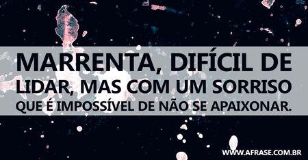 Marrenta, difícil de lidar, mas com um sorriso que é impossível de não se apaixonar.