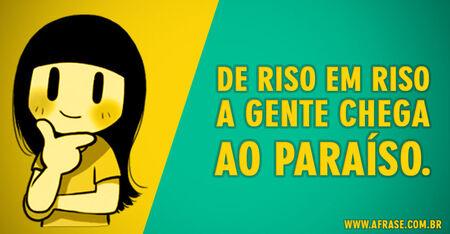De riso em riso a gente chega ao paraíso.