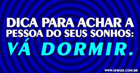 Dica para achar a pessoa do seus sonhos: Vá dormir.