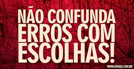 Não confunda erros com escolhas!