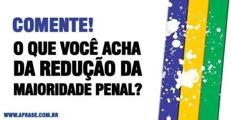 Comente! 
O que você acha da redução da maioridade penal?