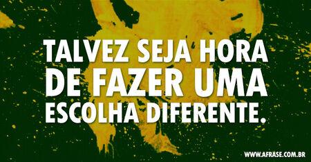 Talvez seja hora de fazer uma escolha diferente.