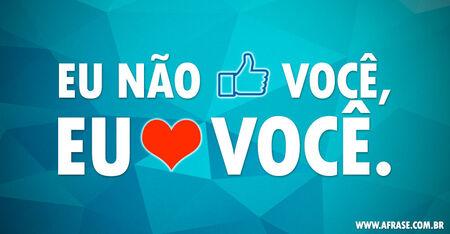 Eu não curto você, eu amo você. 