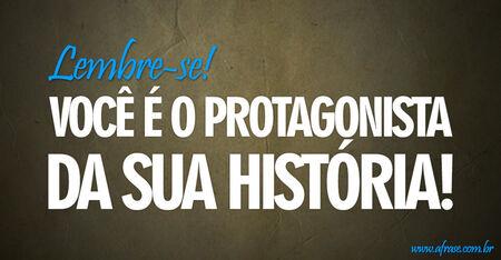 Lembre-se!
Você é o protagonista da sua história!